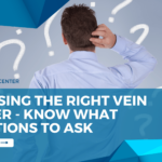 Choosing the Right Vein Center – Know What Questions To Ask