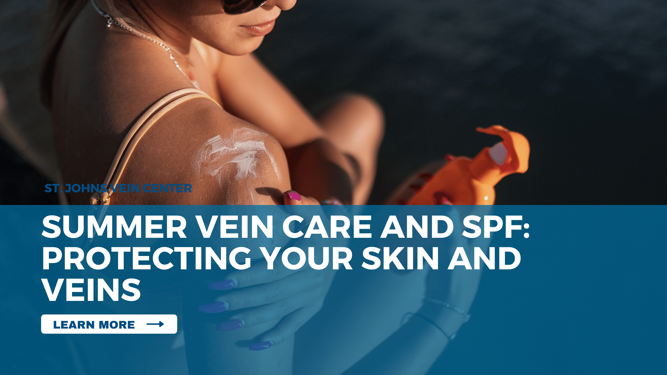 Summer Vein Care and SPF Protecting Your Skin and Veins